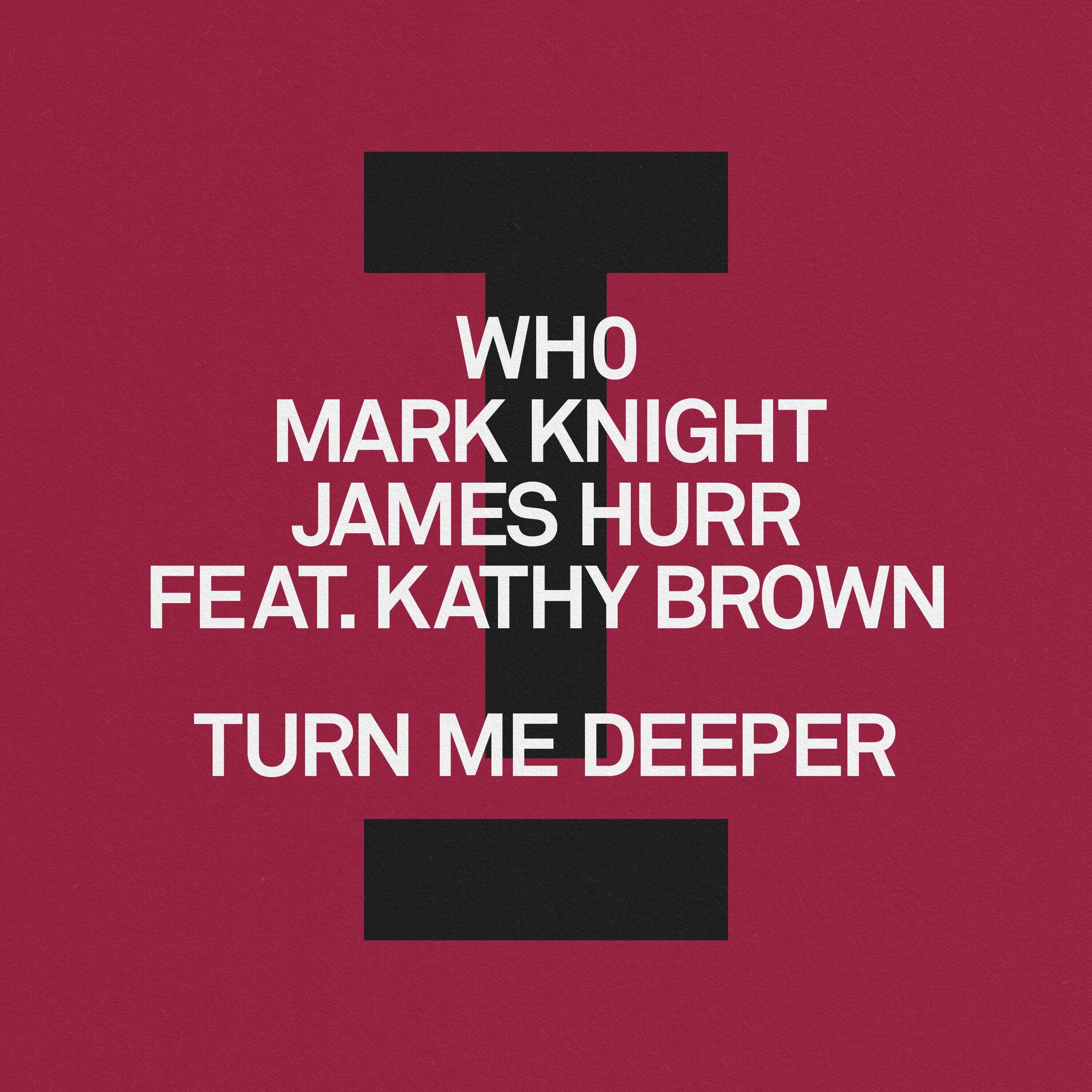 Wh0, Mark Knight, James Hurr (feat Kathy Brown) - Turn Me Deeper (Extended Mix) 