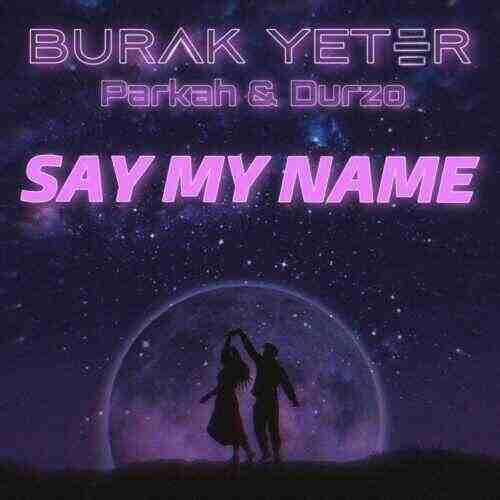 Burak Yeter, PARKAH  DURZO - Say My Name (Original Mix) 