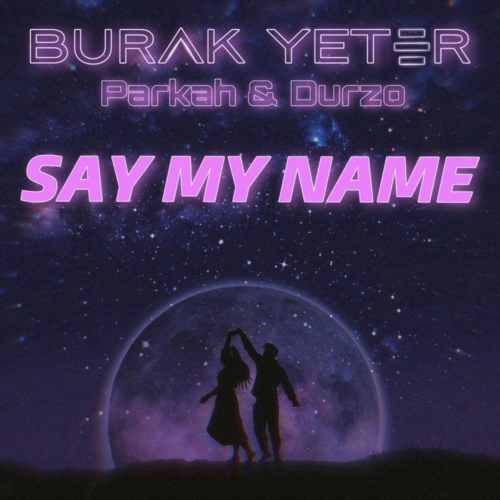 Burak Yeter, PARKAH  DURZO - Say My Name (Extended Mix) 