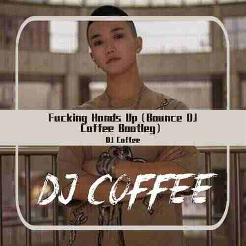 Fucking Hands Up（Bounce DJ Coffee Bootleg）